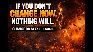 If You Don’t Change Now, Nothing Will