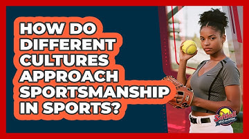 How Do Different Cultures Approach Sportsmanship In Sports? - Softball Basics and Beyond