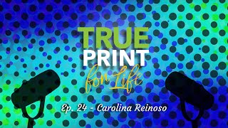 True Print for Life Podcast Ep. 24 - Carolina Reinoso
