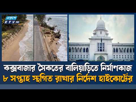 কক্সবাজার সমুদ্রসৈকতে ৮ সপ্তাহ নির্মাণকাজ স্থগিত রাখার নির্দেশ হাইকোর্টের | Cox's Bazar | ETV News