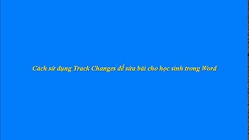 Cách dùng Track Changes để đánh dấu sự thay đổi trong Word