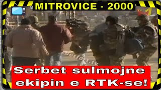 Momenti Kur Serbet Sulmojne Ekipin E Rtk-Se Ne Mitrovice Viti 2000