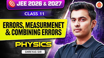 Class 11 | Physics | JEE 2026 & 2027 | Errors, Measurement & Combining Errors | Shreyas Sir