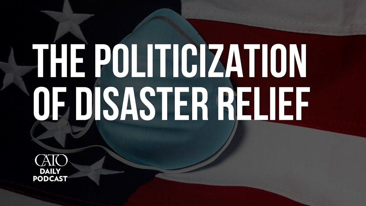 The Politicization of Disaster Relief | Cato Daily Podcast