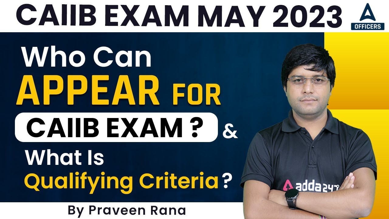 caiib-may-2023-who-can-appear-for-caiib-exam-and-what-is-qualifying