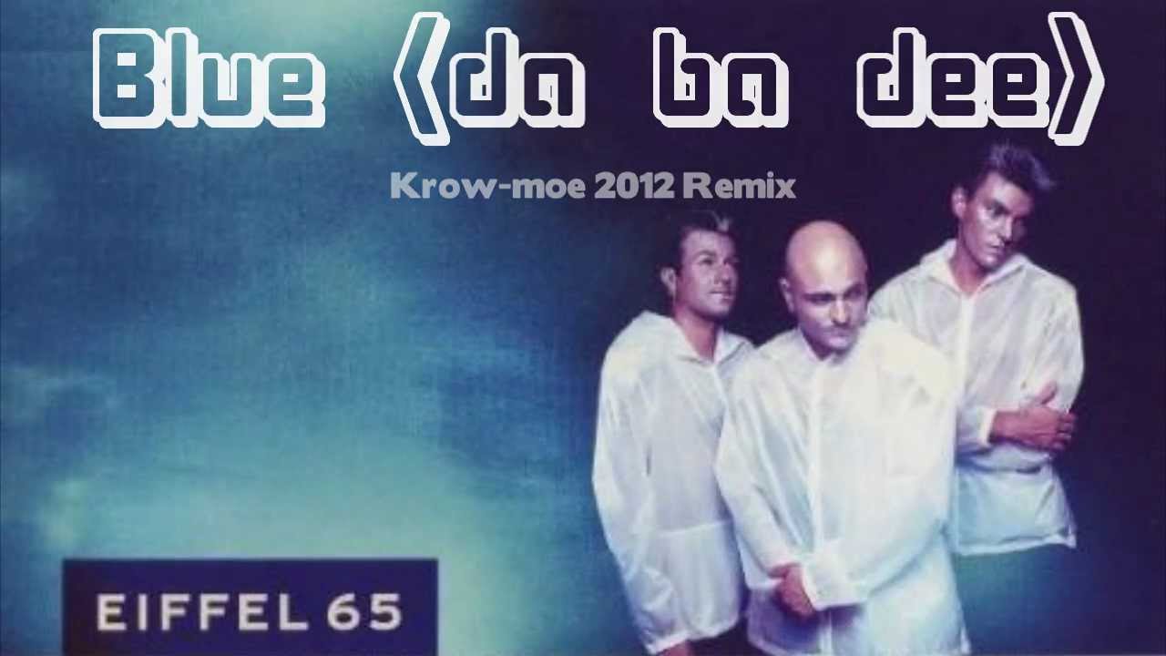 Eiffel 65 - Blue (da ba dee) (Krow-moe 2012 Remix)Download the mp3 he...