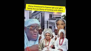 Ebony threatened to Expose Igbi and Igbi's family Accuse Ebony of working with Elders. 