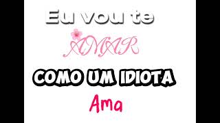 Eu vou te amar como um idiota