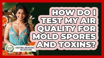 How Do I Test My Air Quality For Mold Spores And Toxins? - Functional and Integrative Wellness Guru
