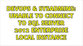 DevOps & SysAdmins: Unable to connect to SQL Server 2012 Enterprise local instance (2 Solutions!!)