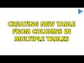 Creating new table from columns in multiple tables (3 Solutions!!)