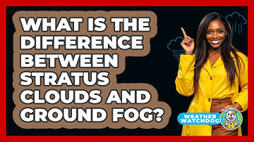 What Is The Difference Between Stratus Clouds And Ground Fog? - Weather Watchdog