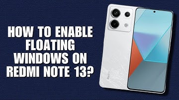 How to Enable Floating Windows on Redmi Note 13?