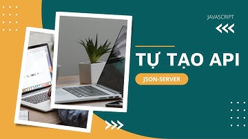 Tự tạo API bằng JSON-SERVER