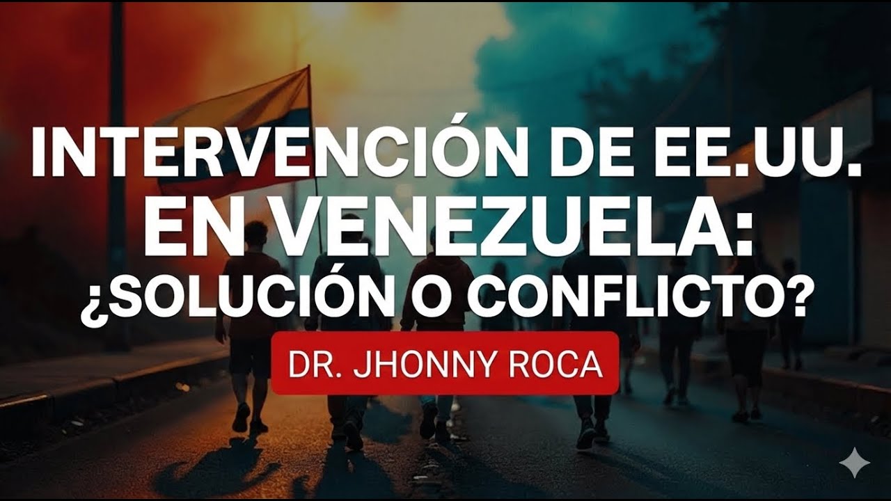 Intervención de EE.UU. en Venezuela: ¿Solución o conflicto? | Dr. Jhonny Roca.