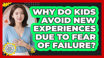 Why Do Kids Avoid New Experiences Due To Fear Of Failure? - Kids Mental Wellness Guru
