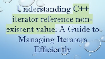 Understanding C+ +  iterator reference non-existent value: A Guide to Managing Iterators Efficiently