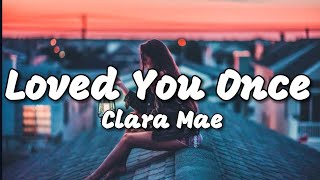 Loved You Once | Clara Mae | Lyrics