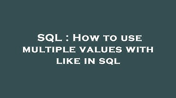 SQL : How to use multiple values with like in sql