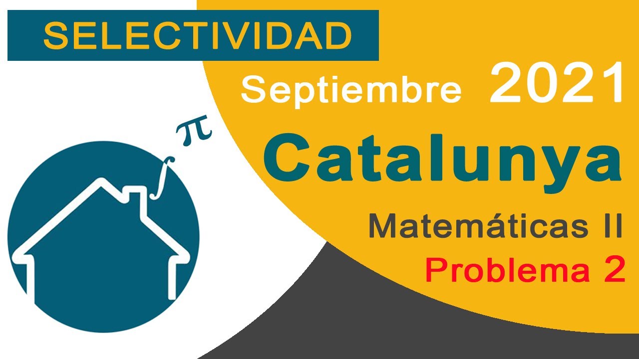 ✔️ Examen SELECTIVIDAD CATALUÑA ⏩️ Septiembre 2021 Matemáticas 2 (Problema 2)