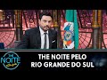 The Noite pelo Rio Grande do Sul - Parte 1 | The Noite (07/05/24)