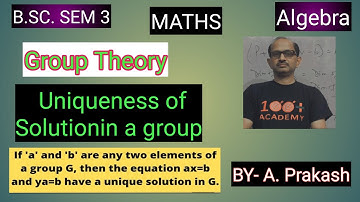 B.SC. Sem (3); MATHS. Algebra; “ Group “. || Uniqueness of solution in group ||.By— A. Prakash