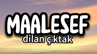 Dilan çıktak-MAALESEF (sözleri) lyrics