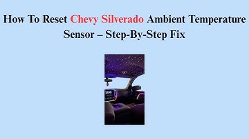 How To Reset Chevy Silverado Ambient Temperature Sensor – Step-By-Step Fix