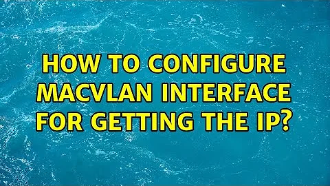 How to configure macvlan interface for getting the IP?