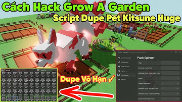 Cách hack grow a garden script bug dupe vô hạn Pet Kitsune huge, dupe vô hạn full pet siêu to