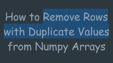 How to Remove Rows with Duplicate Values from Numpy Arrays