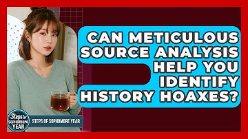 Can Meticulous Source Analysis Help You Identify History Hoaxes? - Steps to Sophomore Year
