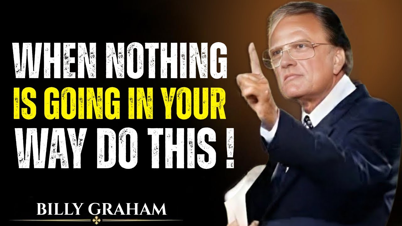 WHEN NOTHING IS GOING IN YOUR WAY DO THIS - Billy Graham