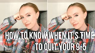 How To Know When It's Time To Quit Your 9-5 Job & My Story