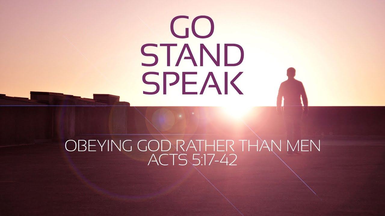Go, Stand, Speak: Obeying God Rather Than Men (Acts 