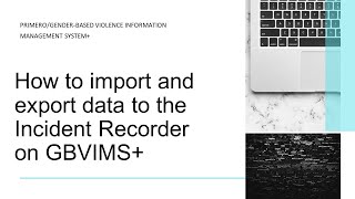 How to import and export to the Incident Recorder on GBVIMS+