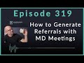 How to Generate Referrals with MD Meetings | Podcast Ep. 319