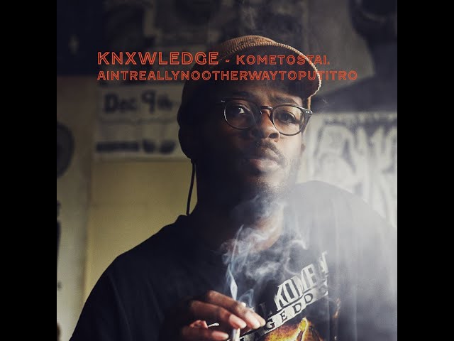 Knxwledge - kometostai.aintreallynootherwaytoputitro