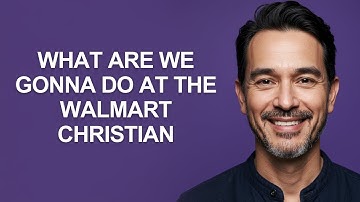 What Are We Gonna Do at The Walmart Christian - KevinHowTo