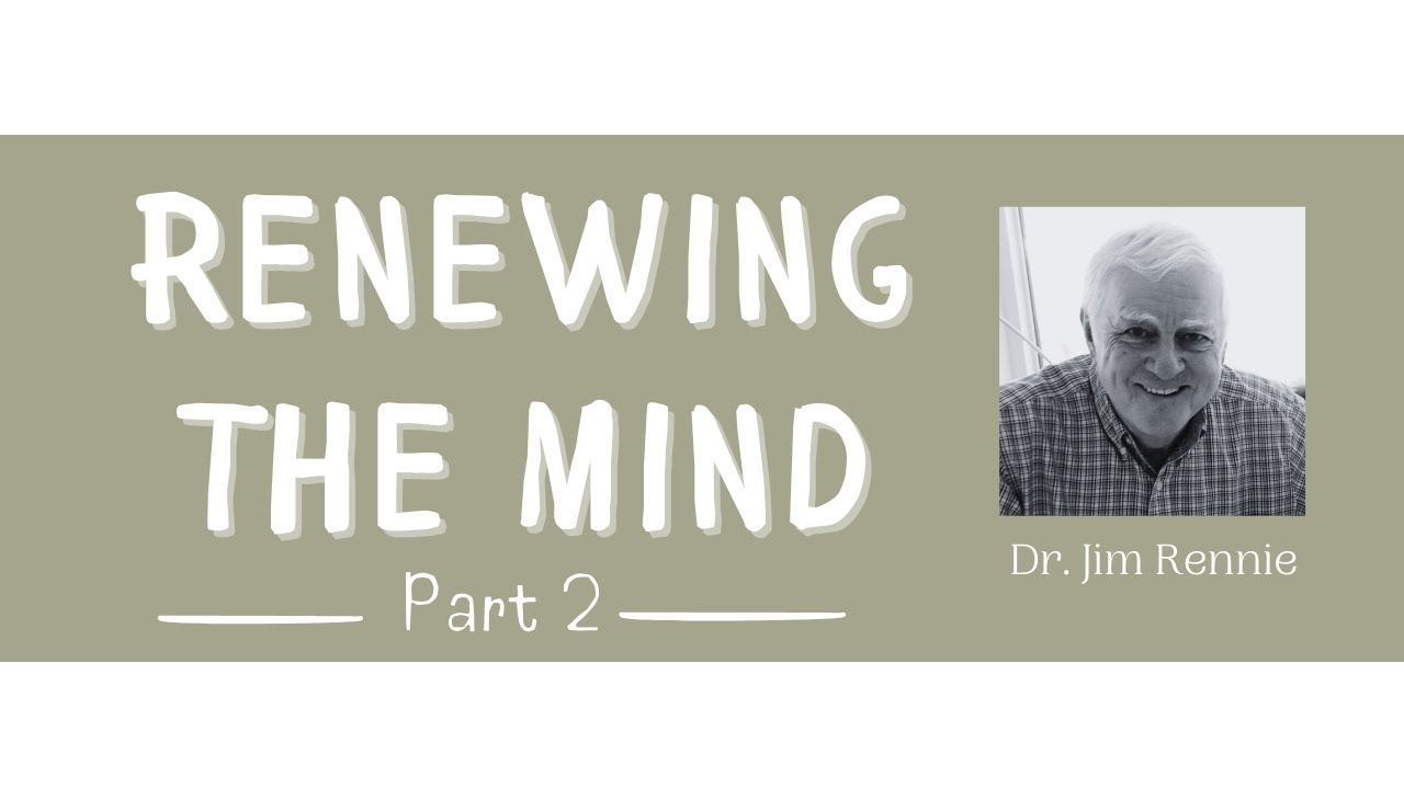 Dr. Jim Rennie Counselling Renewing of the Mind Part 2 YouTube