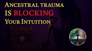 Ancestral Trauma Is Blocking Your Intuition Here’s How to Clear It