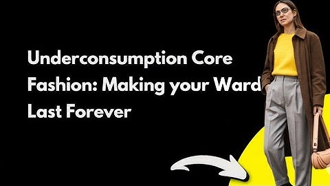 Underconsumption Core Fashion: Making Your Wardrobe Last Forever