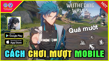 Wuthering Waves - Mobile Đã Quá Mượt, Hướng Dẫn Giảm LAG Trên Android IOS, Test Đồ Hoạ Max Settings