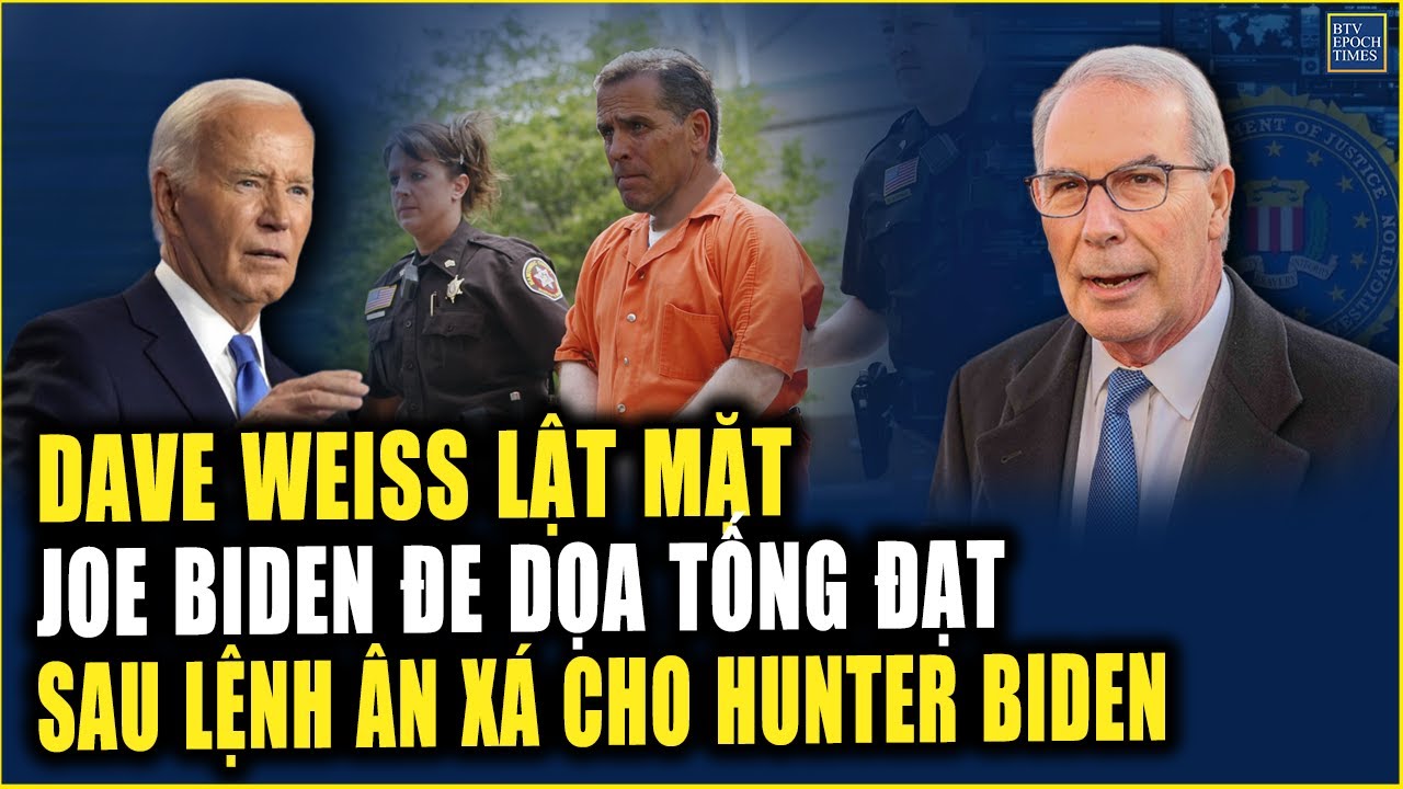 Dave Weiss LẬT MẶT Joe Biden đe dọa tống đạt vụ án mới sau lệnh ân xá ...