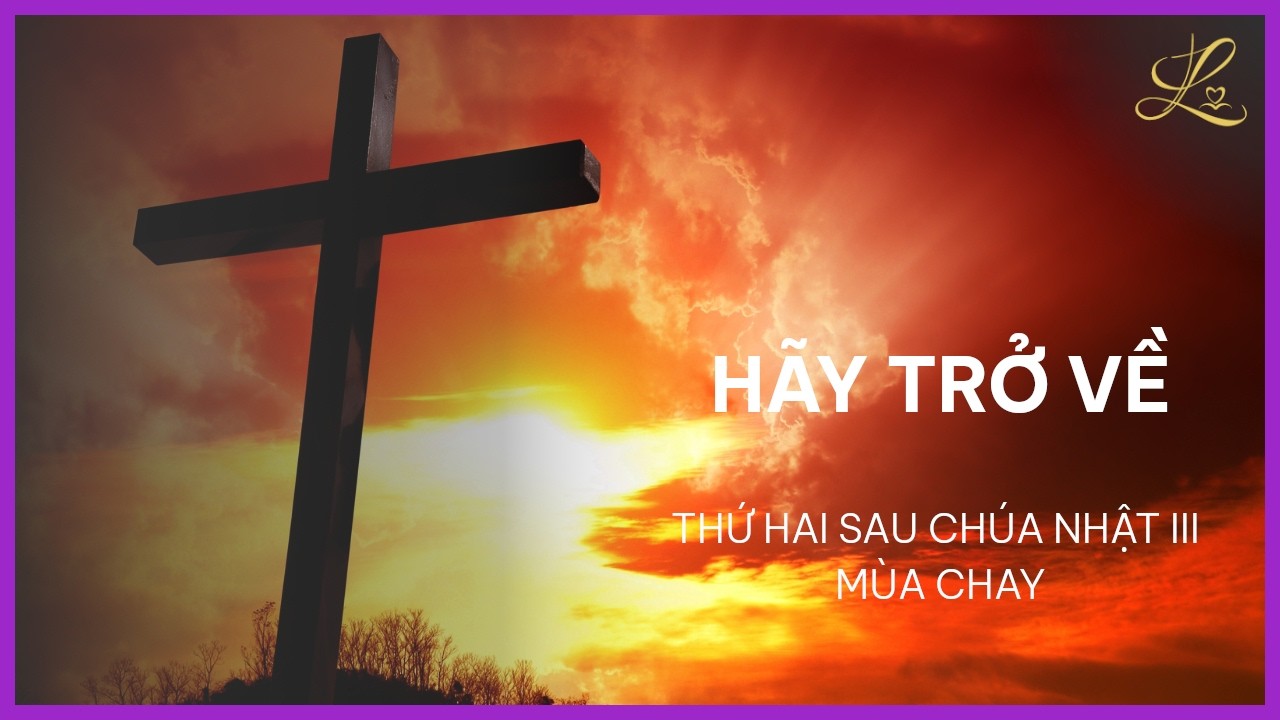Hãy Trở Về - Thứ Hai Sau Chúa Nhật III Mùa Chay | Lm. Gioan Baotixita Ngô Khắc Dương, SDD