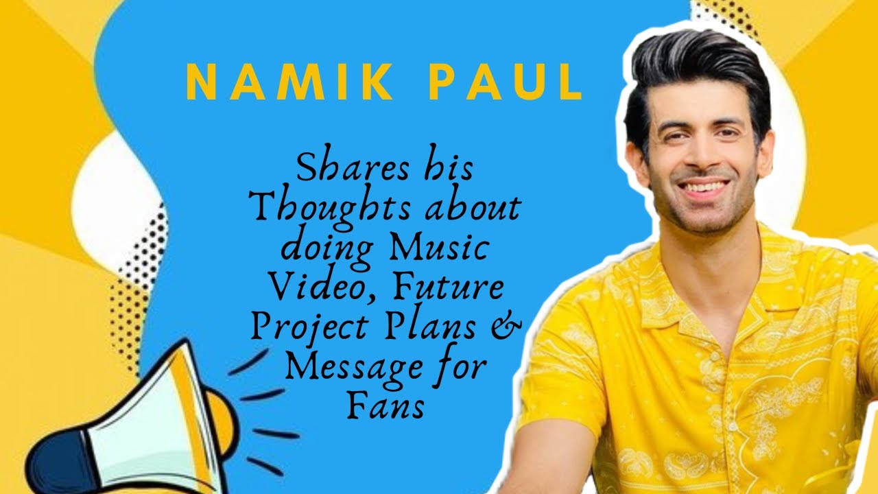 Namik Paul shares his Thoughts about doing Music Video, Future Project Plans & Message for Fans