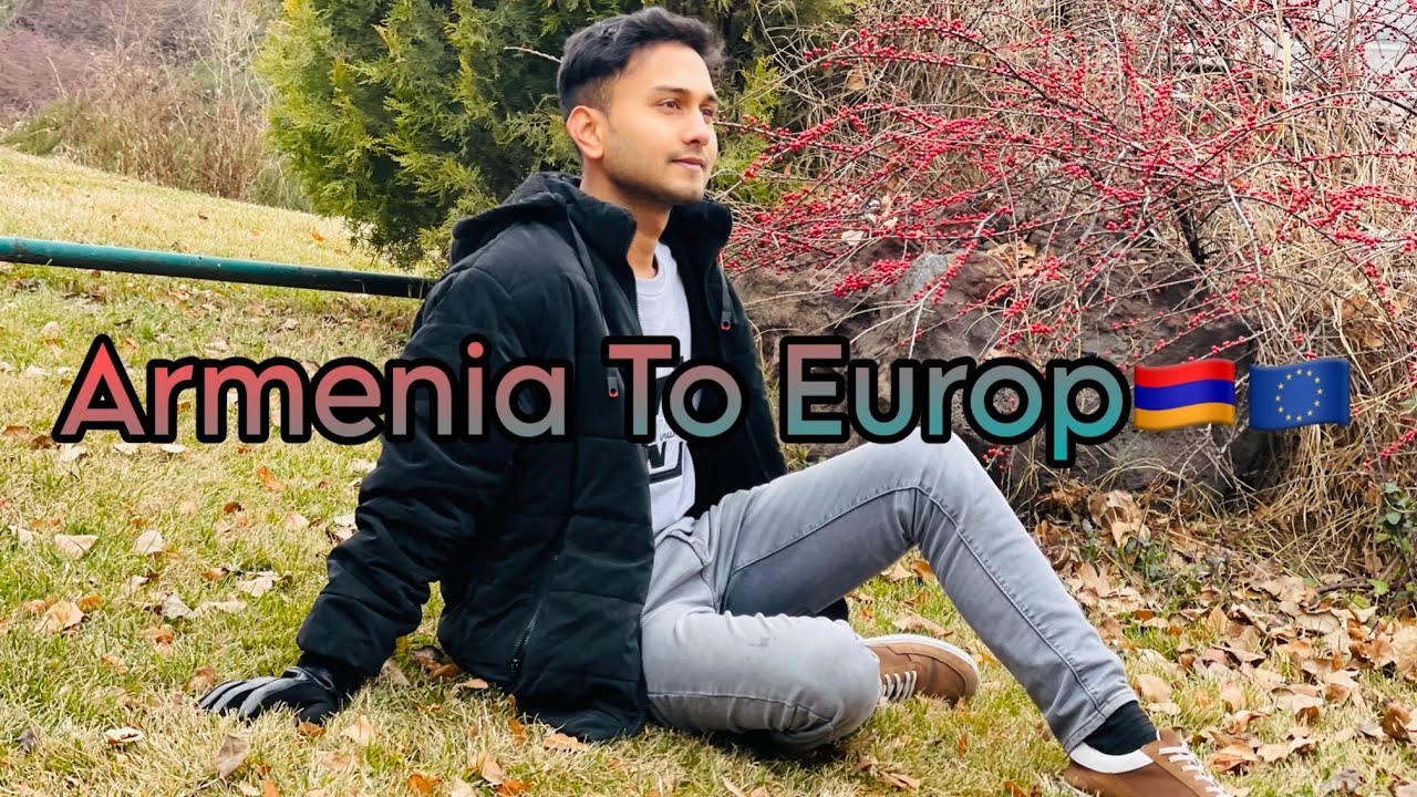 আর্মেনিয়া থেকে কিভাবে ইউরোপ যাবেন🇦🇲🇪🇺