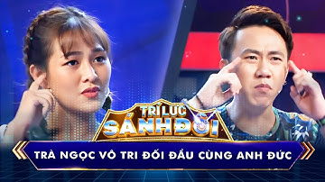 Trí Lực Sánh Đôi | Trà Ngọc vô tri đối đầu cùng Anh Đức