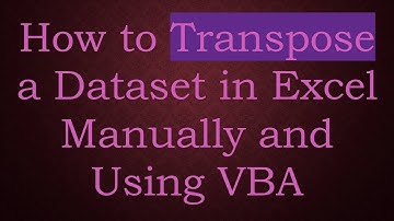 How to Transpose a Dataset in Excel Manually and Using VBA