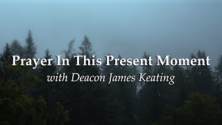 Prayer In This Present Moment pt 2 /w Deacon James Keating Ph.D. – Discerning Hearts Special Podcast